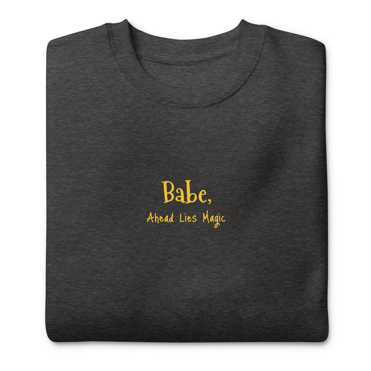 'Babe, Ahead Lies Magic' Unisex Premium Sweatshirt