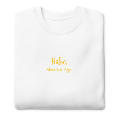 'Babe, Ahead Lies Magic' Unisex Premium Sweatshirt