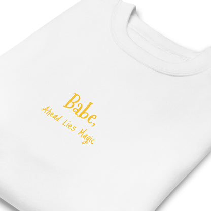 'Babe, Ahead Lies Magic' Unisex Premium Sweatshirt